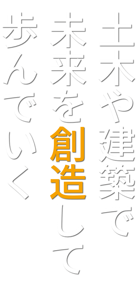 土木や建築で未来を創造して歩んでいく